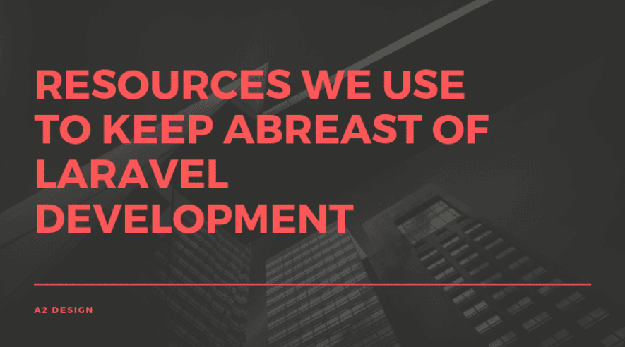 Sources Our Team Use to Keep Abreast of Laravel Developments